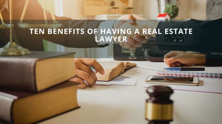 Ten Benefits Of Having A Real Estate Lawyer￼