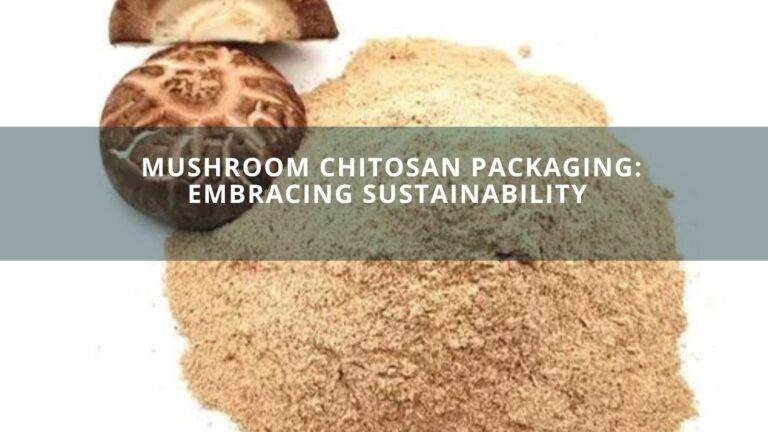 Mushroom Chitosan Packaging: Embracing Sustainability