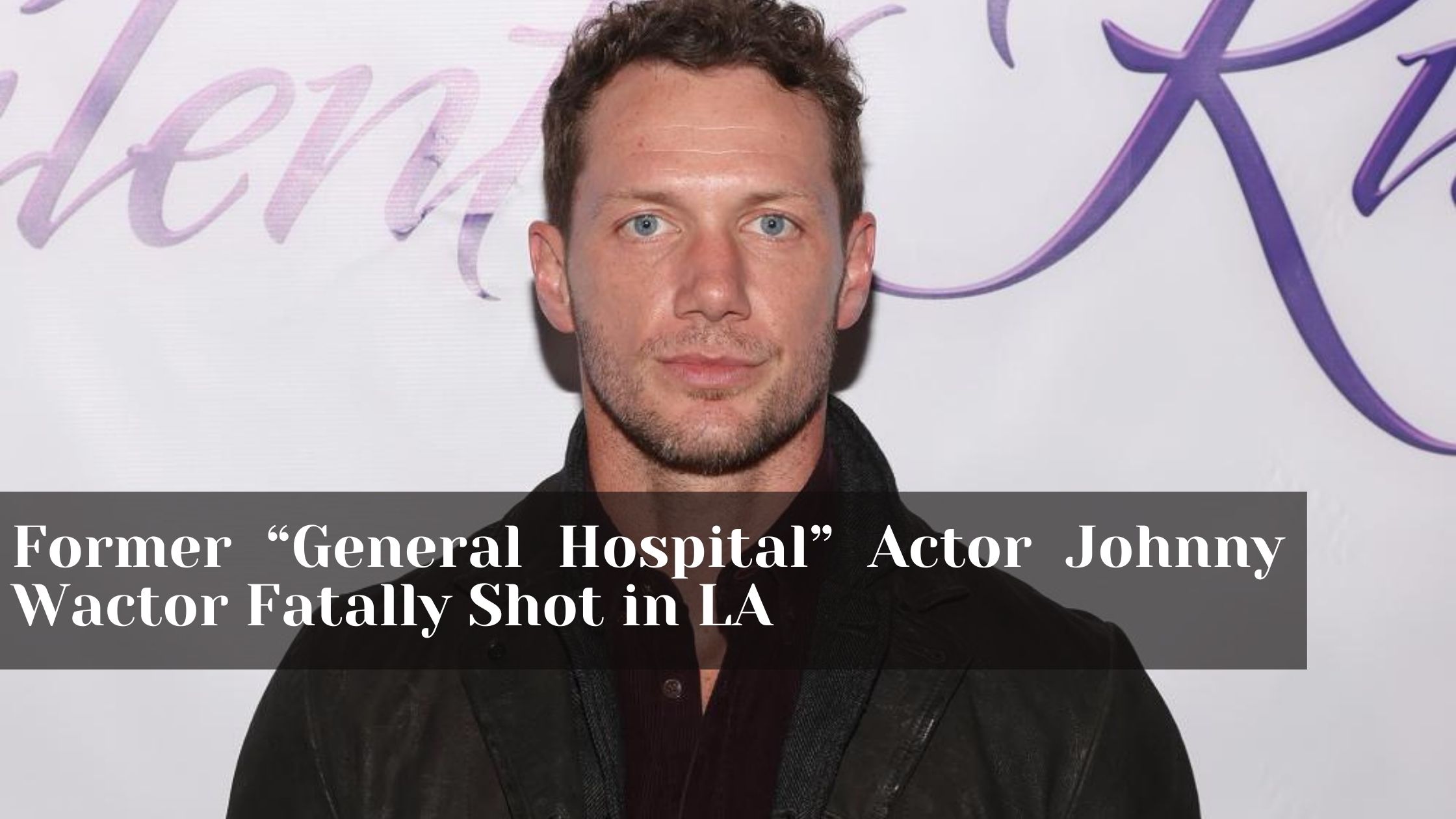 Former “General Hospital” Actor Johnny Wactor Fatally Shot in LA